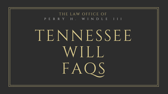Tennessee Will FAQS- The Law Office of Perry H. Windle III
