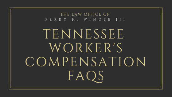 Tennessee Workers Comp FAQs- The Law Office of Perry H. Windle III